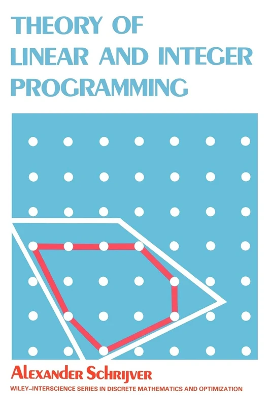 Theory of Linear & Integer Programming (Wiley Series in Discrete Mathematics & Optimization)