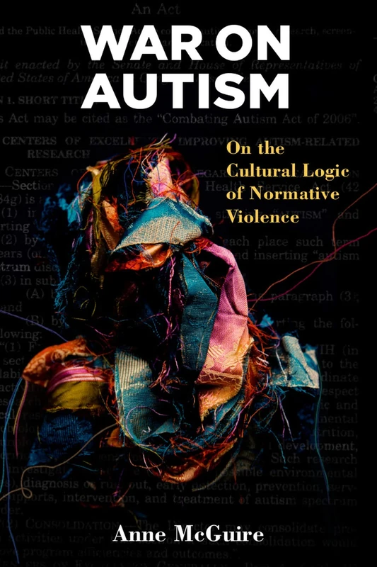 War on Autism: On the Cultural Logic of Normative Violence (Corporealities: Discourses of Disability)