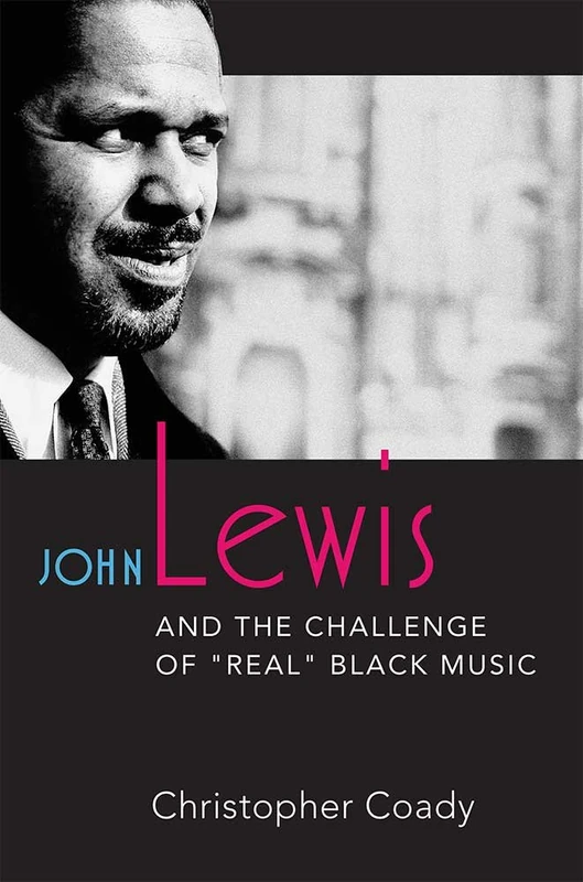 John Lewis and the Challenge of ''Real'' Black Music (Jazz Perspectives)