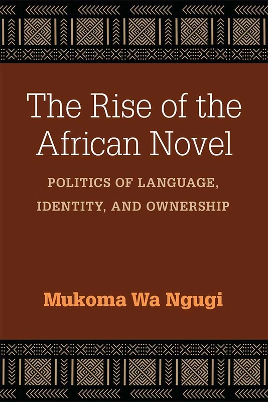 The Rise of the African Novel: Politics of Language, Identity, and Ownership (African Perspectives)