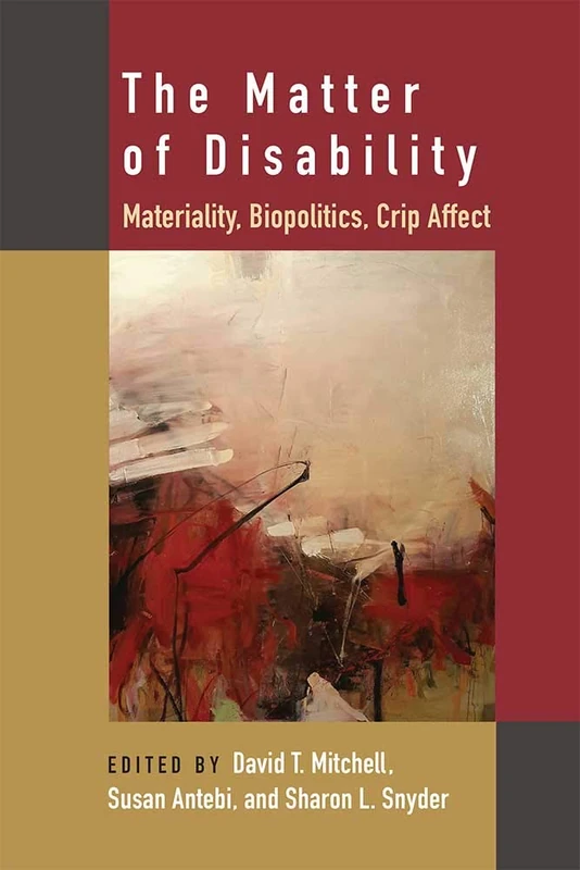The Matter of Disability: Materiality, Biopolitics, Crip Affect (Corporealities: Discourses of Disability)