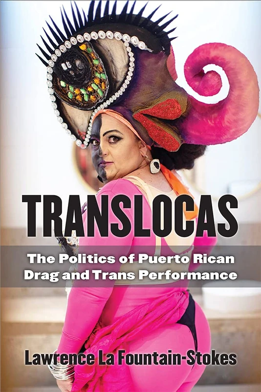 Translocas: The Politics of Puerto Rican Drag and Trans Performance (Triangulations: Lesbian/Gay/Queer Theater/Drama/Performance)