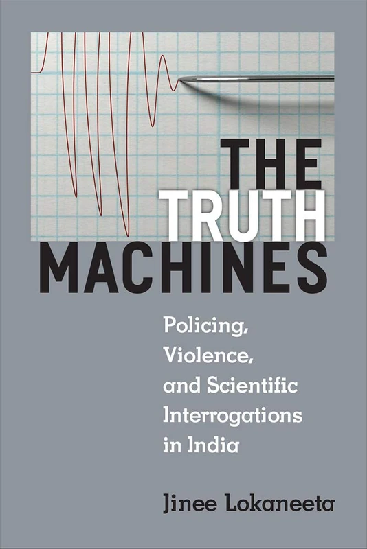 The Truth Machines: Policing, Violence, and Scientific Interrogations in India (Law, Meaning, and Violence)