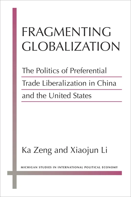 Fragmenting Globalization: The Politics of Preferential Trade Liberalization in China and the United States (Michigan Studies in International Political Economy) - Image 1