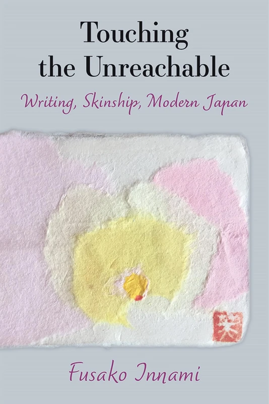 Touching the Unreachable: Writing, Skinship, Modern Japan (Michigan Monograph Series in Japanese Studies)