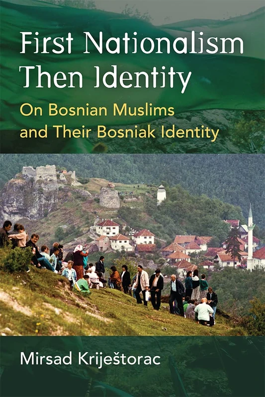 First Nationalism Then Identity: On Bosnian Muslims and Their Bosniak Identity (Ethnic Conflict: Studies in Nationality, Race, and Culture)