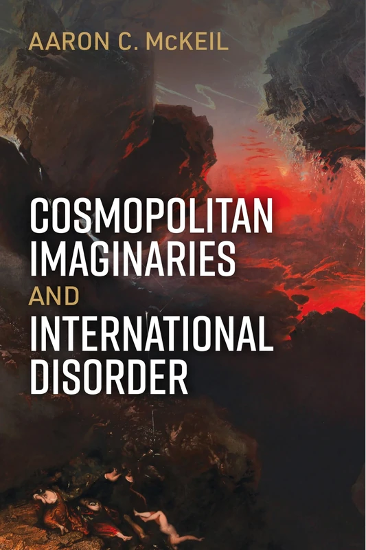 Cosmopolitan Imaginaries and International Disorder (Configurations: Critical Studies of World Politics)