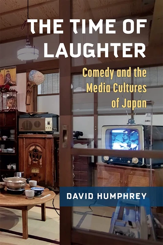 The Time of Laughter Volume 101: Comedy and the Media Cultures of Japan (Michigan Monograph Series in Japanese Studies)