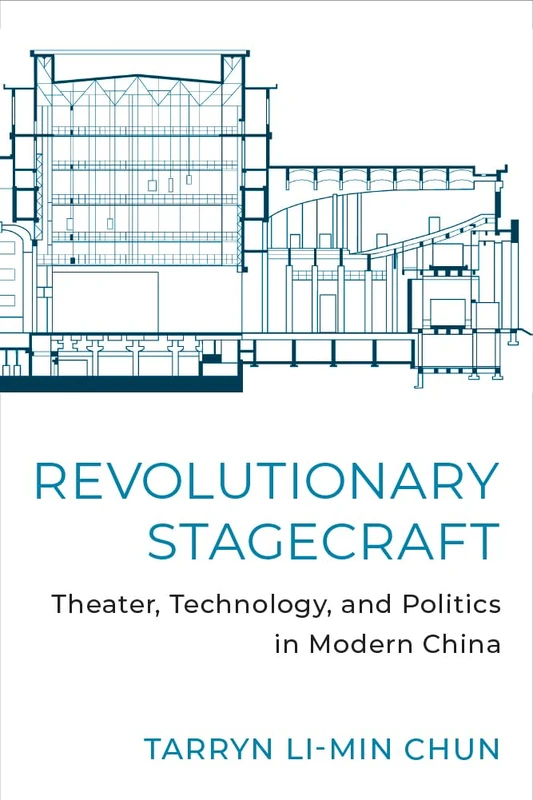 Revolutionary Stagecraft: Theater, Technology, and Politics in Modern China