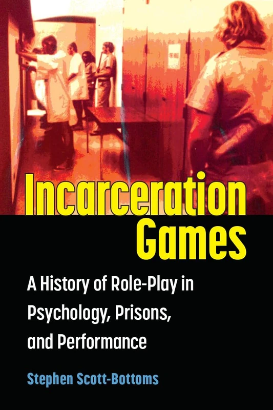 Incarceration Games: A History of Role-Play in Psychology, Prisons, and Performance