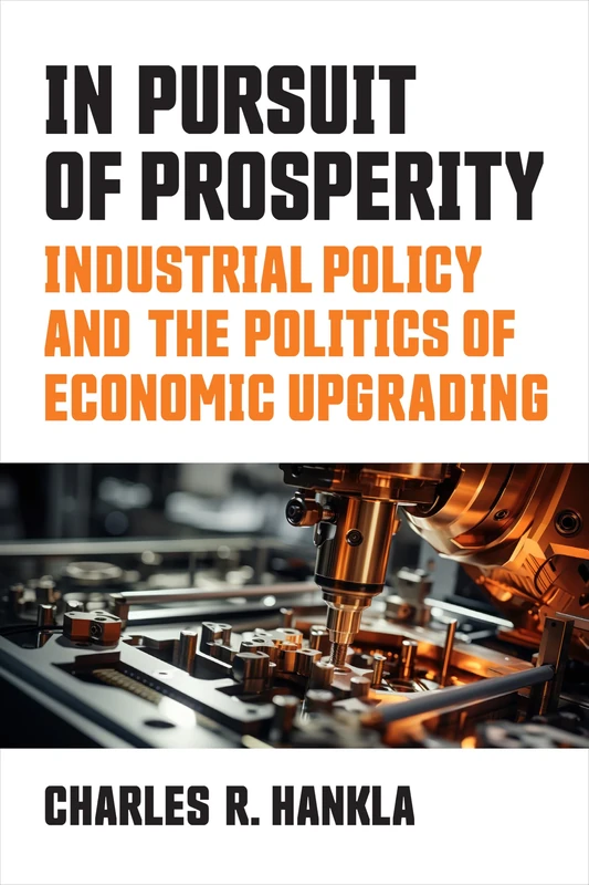 In Pursuit of Prosperity: Industrial Policy and the Politics of Economic Upgrading