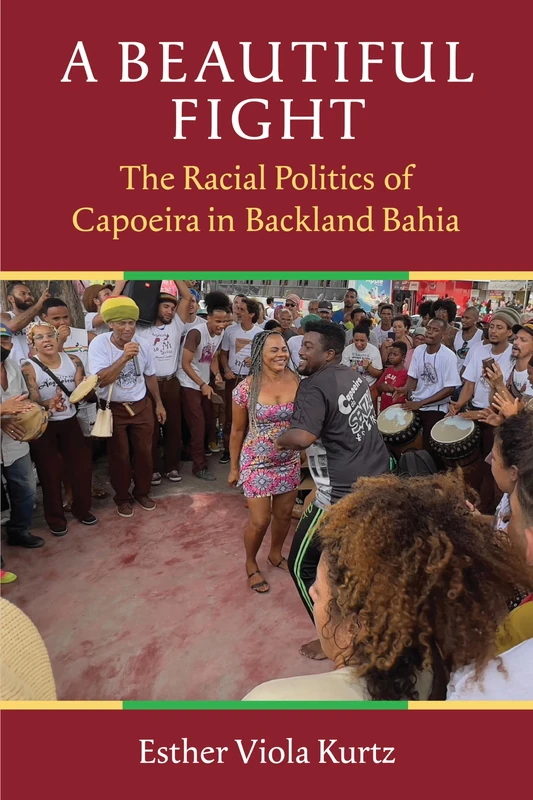 A Beautiful Fight: The Racial Politics of Capoeira in Backland Bahia (Music and Social Justice)