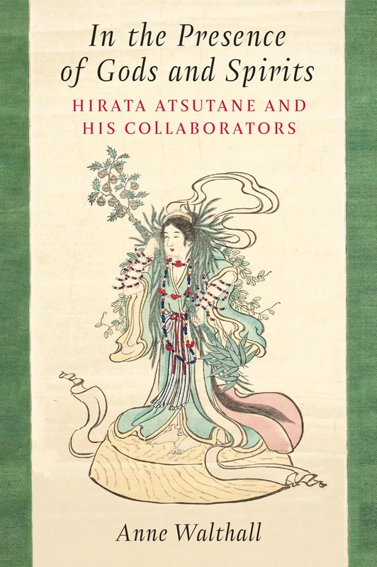 In the Presence of Gods and Spirits: Hirata Atsutane and His Collaborators (Michigan Monograph Series in Japanese Studies)