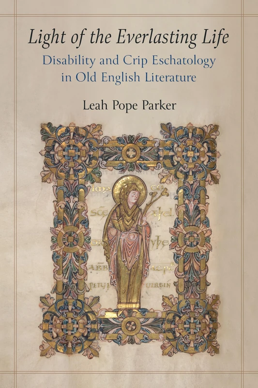Light of the Everlasting Life: Disability and Crip Eschatology in Old English Literature (Corporealities: Discourses of Disability)