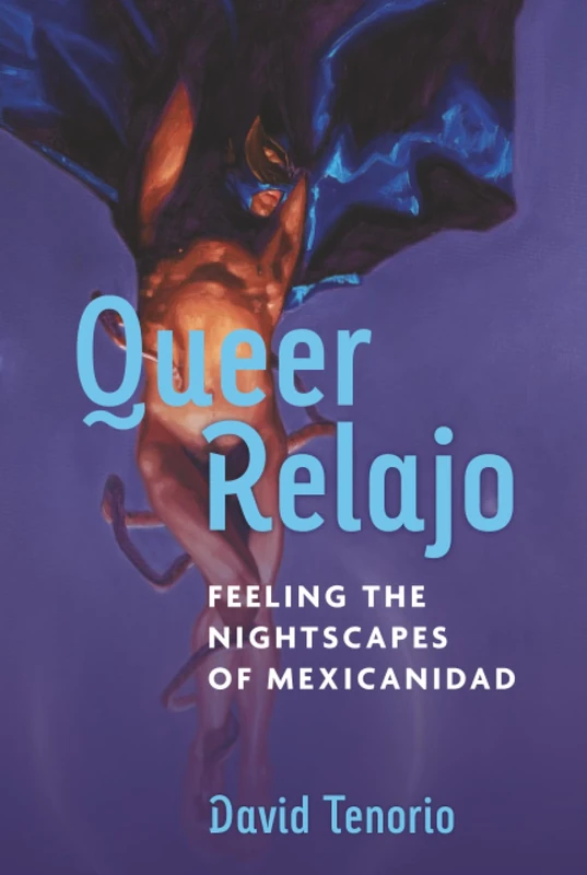 Queer Relajo: Feeling the Nightscapes of Mexicanidad (Triangulations: Lesbian/Gay/Queer Theater/Drama/Performance)