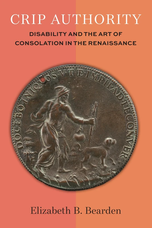 Crip Authority: Disability and the Art of Consolation in the Renaissance (Corporealities: Discourses of Disability)