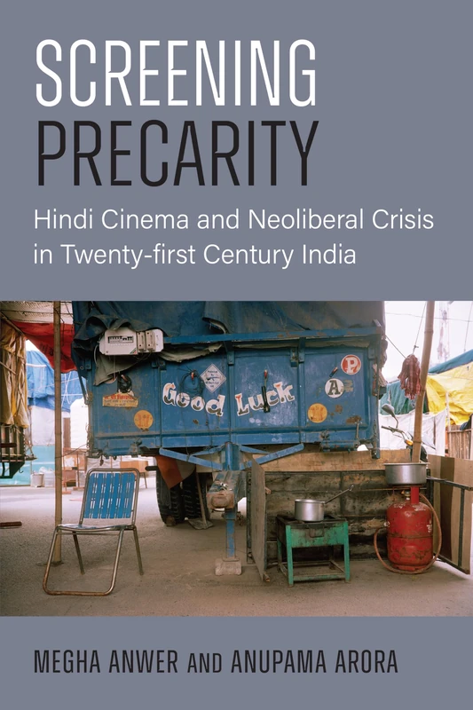 Screening Precarity: Hindi Cinema and Neoliberal Crisis in Twenty-first Century India