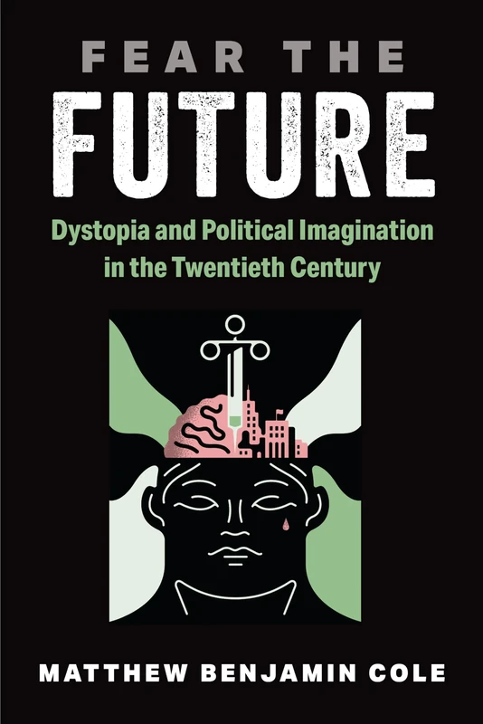 Fear the Future: Dystopia and Political Imagination in the Twentieth Century