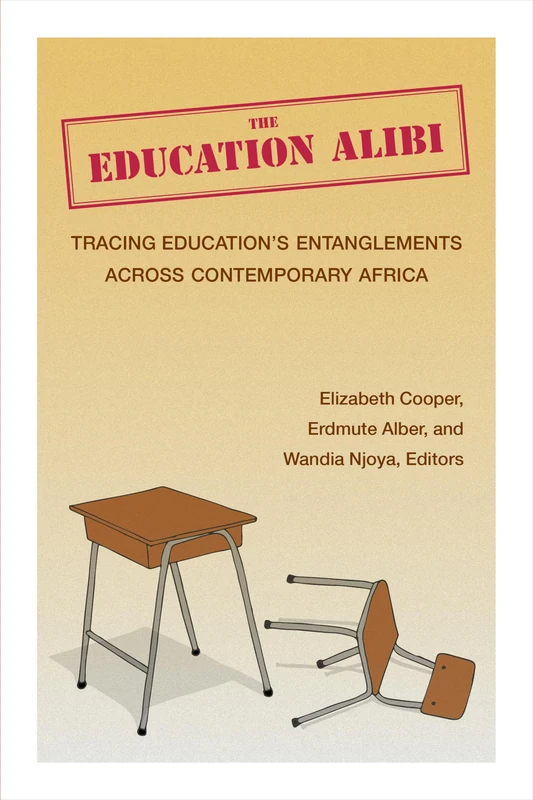The Education Alibi: Tracing Education's Entanglements Across Contemporary Africa (African Perspectives)