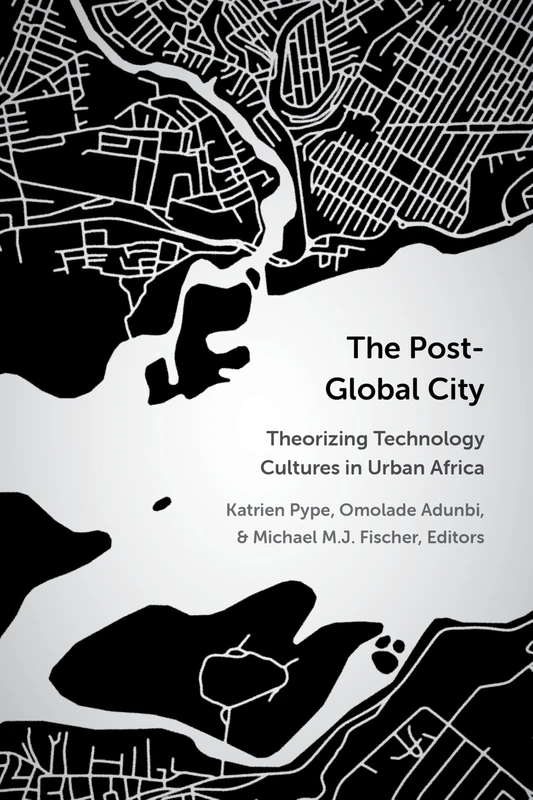 The Post-Global City: Theorizing Technology Cultures in Urban Africa (African Perspectives)