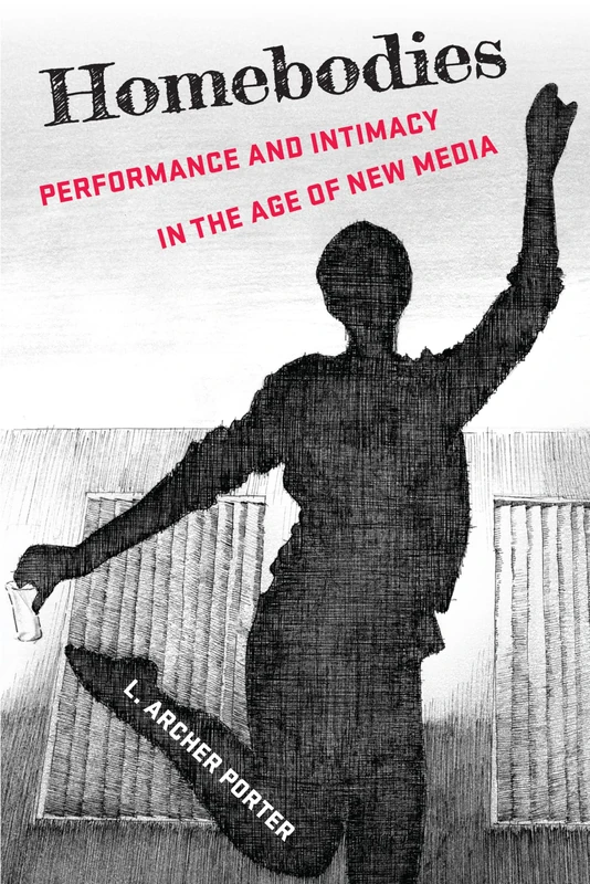 Homebodies: Performance and Intimacy in the Age of New Media