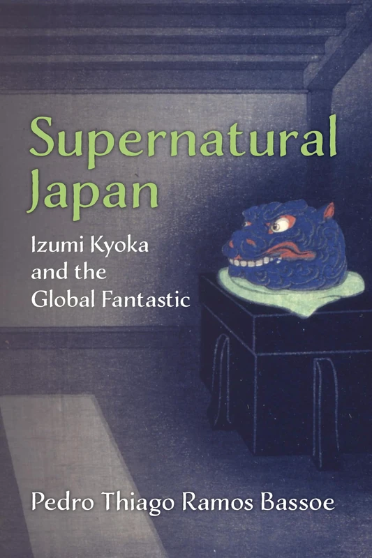 Supernatural Japan: Izumi Kyoka and the Global Fantastic (Michigan Monograph Series in Japanese Studies)