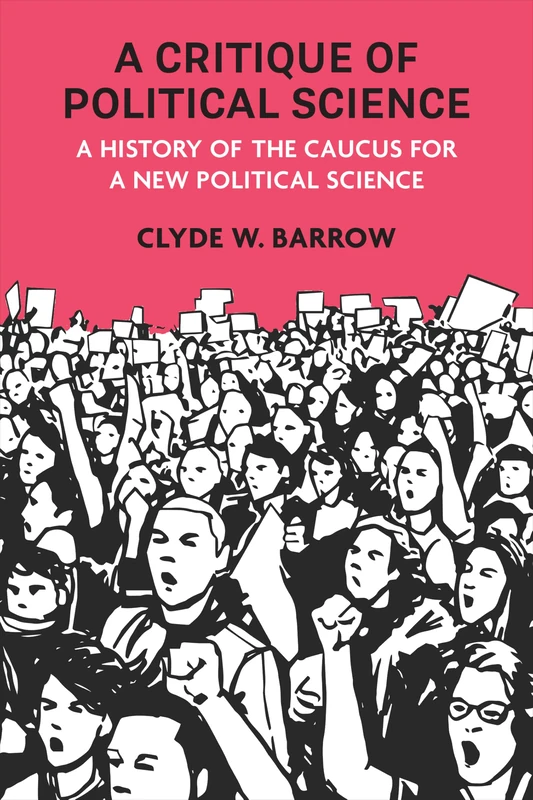 A Critique of Political Science: A History of the Caucus for a New Political Science