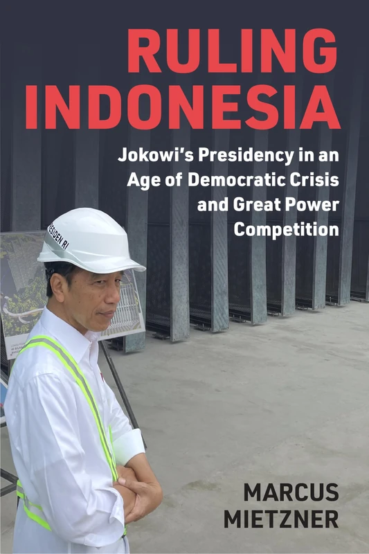 Ruling Indonesia: Jokowi's Presidency in an Age of Democratic Crisis and Great Power Competition (Emerging Democracies)