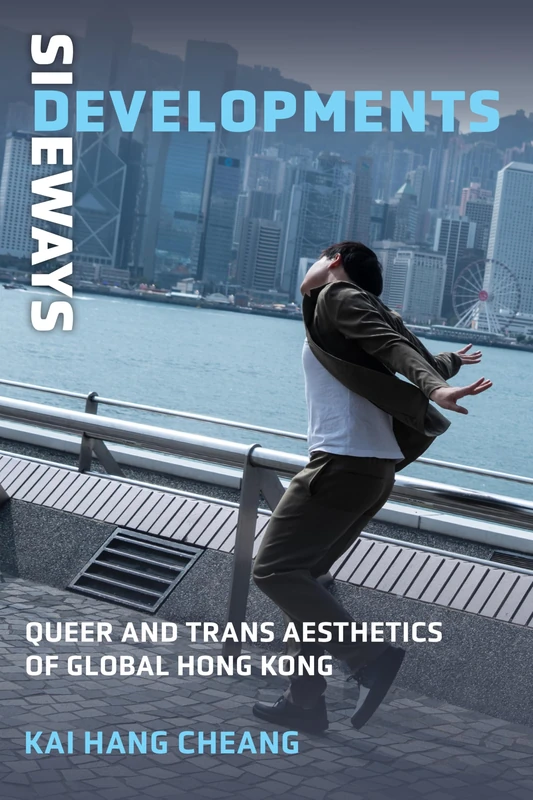 Sideways Developments: Queer and Trans Aesthetics of Global Hong Kong (Global Queer Asias)