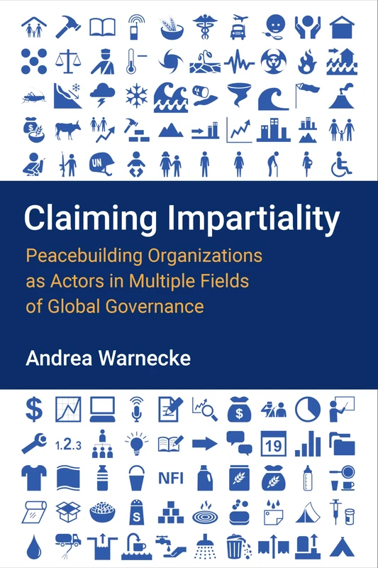 Claiming Impartiality: Peacebuilding Organizations as Actors in Multiple Fields of Global Governance (Configurations: Critical Studies of World Politics)