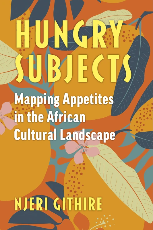 Hungry Subjects: Mapping Appetites in the African Cultural Landscape (African Perspectives)