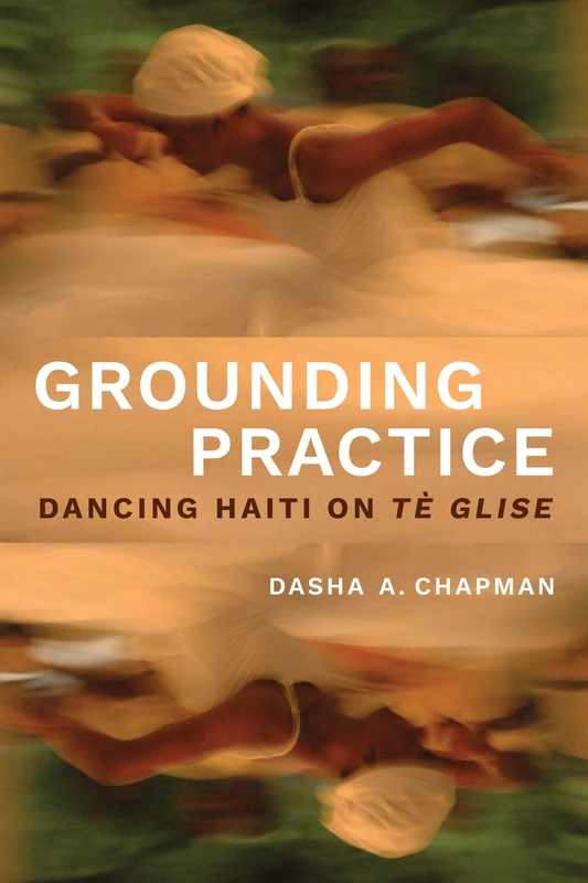 Grounding Practice: Dancing Haiti on Tè Glise (Studies in Dance: Theories and Practices) - Image 1