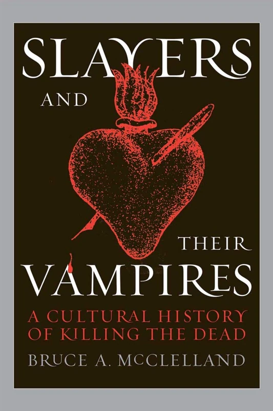 Slayers and Their Vampires: A Cultural History of Killing the Dead