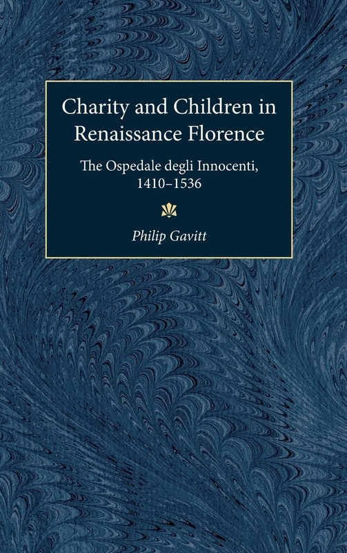 Charity and Children in Renaissance Florence: The Ospedale degli Innocenti, 1410-1536 (Studies in Medieval & Early Modern Civilization)