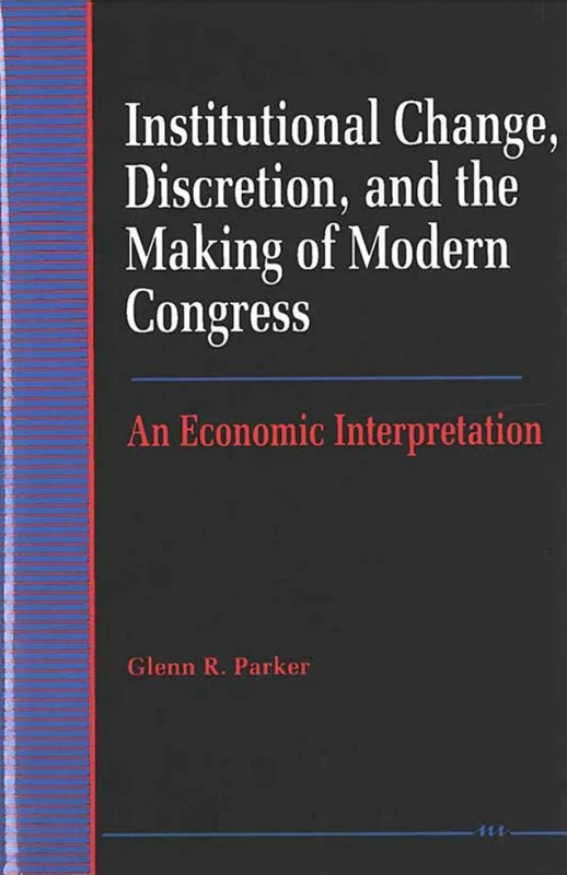 Institutional Change, Discretion, and the Making of Modern Congress: An Economic Interpretation