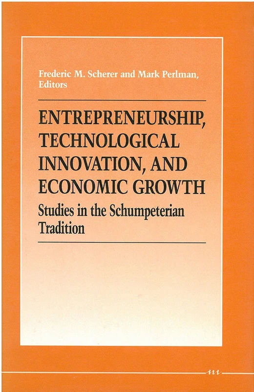Entrepreneurship, Technological Innovation and Economic Growth: Studies in the Schumpeterian Tradition (International Schumpeter Society)