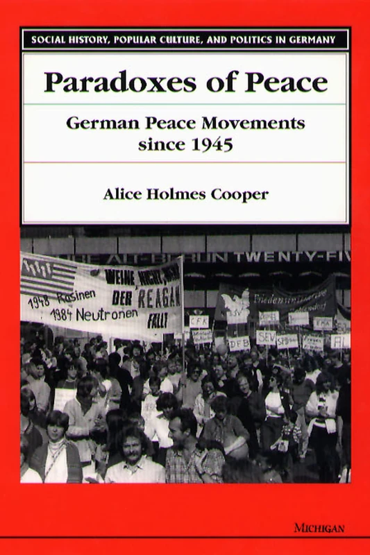 Paradoxes of Peace: German Peace Movements Since 1945 (Social History, Popular Culture, & Politics in Germany)