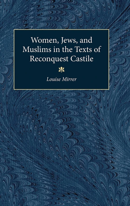 Women, Jews and Muslims in the Texts of Reconquest Castile (Studies in Medieval & Early Modern Civilization)
