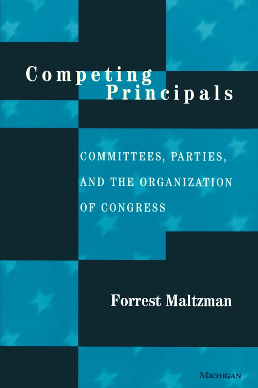 Competing Principals: Committees, Parties, and the Organization of Congress