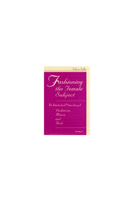 Fashioning the Female Subject: The Intertextual Networking of Dickinson, Moore and Rich