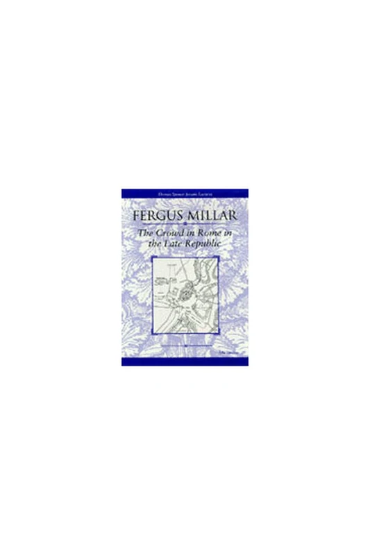 The Crowd in Rome in the Late Republic (Thomas Spencer Jerome Lectures): Volume 22: v. 22