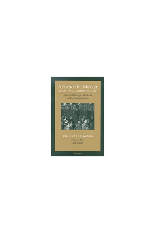 Art and the Market: Roger Fry on Commerce in Art, Selected Writings, Edited with an Interpretation