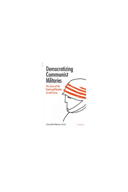 Democratizing Communist Militaries: The Cases of the Czech and Russian Armed Forces