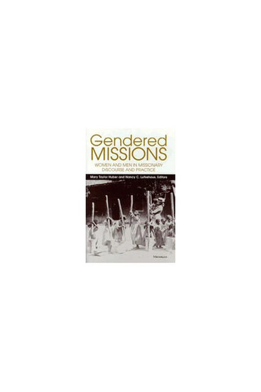 Gendered Missions: Women and Men in Missionary Discourse and Practice