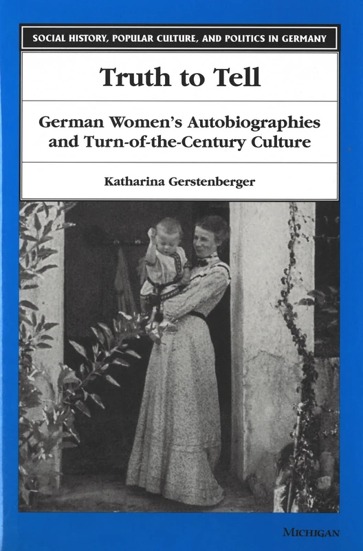 Truth to Tell: German Women's Autobiographies and Turn-of-the-century Culture (Social History, Popular Culture and Politics in Germany)