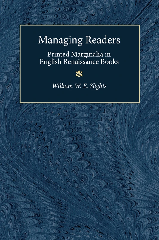 Managing Readers: Printed Marginalia in English Renaissance Books (Editorial Theory & Literary Criticism)
