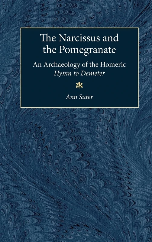 The Narcissus and the Pomegranate: An Archaeology of the "Homeric Hymn to Demeter"