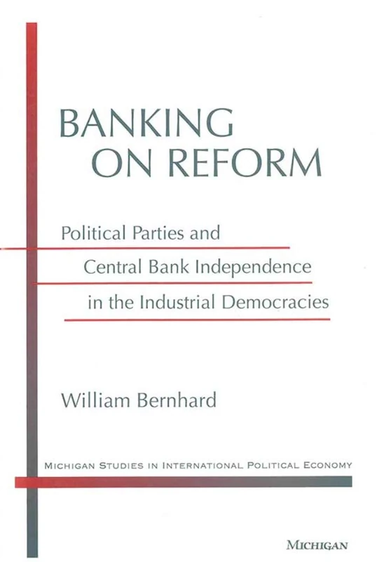 Banking on Reform: Political Parties and Central Bank Independence in the Industrial Democracies (Michigan Studies in International Political Economy)