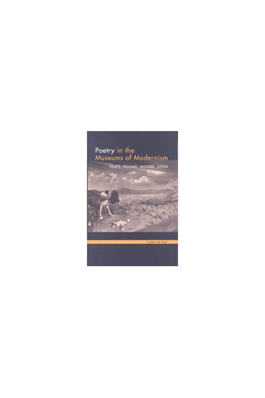 Poetry in the Museums of Modernism: Yeats, Pound, Moore, Stein