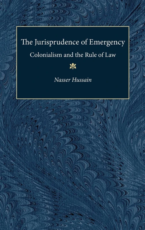 The Jurisprudence of Emergency: Colonialism and the Rule of Law (Law, Meaning & Violence) (Law, Meaning, and Violence)